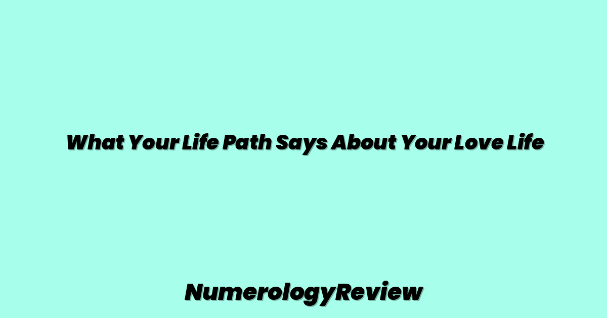 What Your Life Path Says About Your Love Life